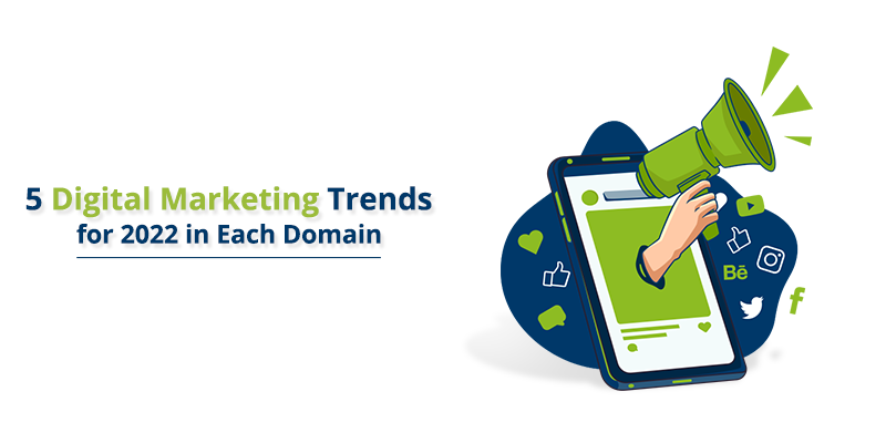 5 Digital Marketing Trends For 2022 In Each Domain